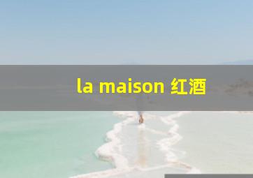 la maison 红酒